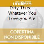Dirty Three - Whatever You Love,you Are cd musicale di Dirty Three