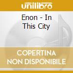 Enon - In This City cd musicale di Enon