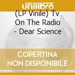 (LP Vinile) Tv On The Radio - Dear Science lp vinile di Tv On The Radio