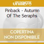 Pinback - Autumn Of The Seraphs cd musicale di PINBACK