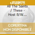 All The Saints / These - Host B/W Washburn (7")