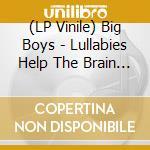 (LP Vinile) Big Boys - Lullabies Help The Brain Grow vinile