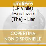 (LP Vinile) Jesus Lizard (The) - Liar lp vinile di Lizard Jesus