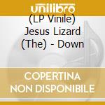 (LP Vinile) Jesus Lizard (The) - Down lp vinile di Lizard Jesus