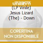 (LP Vinile) Jesus Lizard (The) - Down vinile