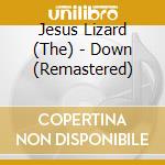 Jesus Lizard (The) - Down (Remastered) cd musicale di JESUS LIZARD