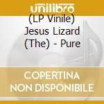 (LP Vinile) Jesus Lizard (The) - Pure lp vinile di Lizard Jesus