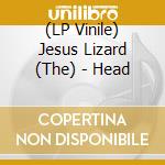 (LP Vinile) Jesus Lizard (The) - Head lp vinile di Lizard Jesus