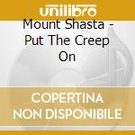 Mount Shasta - Put The Creep On