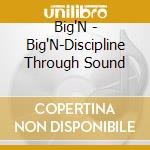Big'N - Big'N-Discipline Through Sound cd musicale di N Big