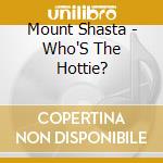 Mount Shasta - Who'S The Hottie? cd musicale di Shasta Mount