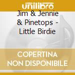 Jim & Jennie & Pinetops - Little Birdie cd