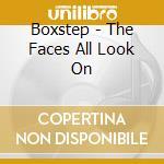 Boxstep - The Faces All Look On cd musicale di Boxstep