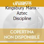 Kingsbury Manx - Aztec Discipline cd musicale di Kingsbury Manx