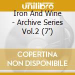 Iron And Wine - Archive Series Vol.2 (7')
