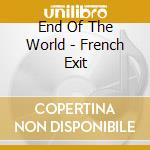 End Of The World - French Exit cd musicale di THE END OF THE WORLD