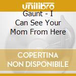 Gaunt - I Can See Your Mom From Here cd