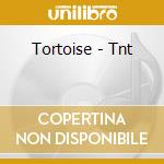 Tortoise - Tnt cd musicale di TORTOISE