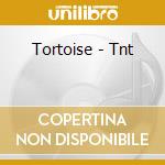 Tortoise - Tnt cd