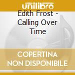 Edith Frost - Calling Over Time cd musicale di Frost Edith