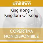King Kong - Kingdom Of Kong cd musicale di Kong King