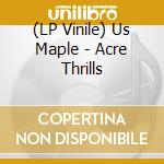 (LP Vinile) Us Maple - Acre Thrills vinile