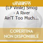 (LP Vinile) Smog - A River Ain'T Too Much To Love vinile