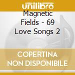 Magnetic Fields - 69 Love Songs 2 cd