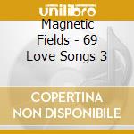 Magnetic Fields - 69 Love Songs 3 cd musicale di Magnetic Fields