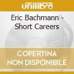 Eric Bachmann - Short Careers cd