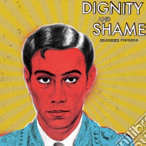 Crooked Fingers - Dignity And Shame cd musicale di Crooked Fingers