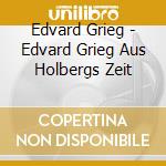 Edvard Grieg - Edvard Grieg Aus Holbergs Zeit cd
