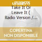 Take It Or Leave It ( Radio Version / Extended Version / Club Mix / Arrange-A-Pella / Dadap'N Sax Live ) cd