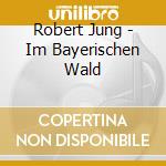 Robert Jung - Im Bayerischen Wald cd