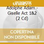 Adolphe Adam - Giselle Act 1&2 (2 Cd) cd musicale di Alphonse Adam