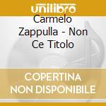 Carmelo Zappulla - Non Ce Titolo cd musicale di Carmelo Zappulla