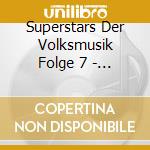 Superstars Der Volksmusik Folge 7 - Lied cd musicale di Superstars Der Volksmusik Folge 7