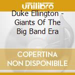 Duke Ellington - Giants Of The Big Band Era cd