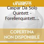 Caspar Da Solo Quintett - Forellenquintett A-Dur Op.114 D 667 