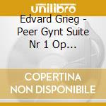 Edvard Grieg - Peer Gynt Suite Nr 1 Op 46 & Nr 2 Op 55 + Piano Concerto In A Minore cd musicale di Edvard Grieg