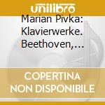 Marian Pivka: Klavierwerke. Beethoven, Fryderyk Chopin, Edvard Grieg, Wolfgang Amadeus Mozart, Robert Schumann cd