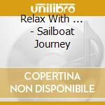 Relax With ... - Sailboat Journey cd musicale di Relax With ...