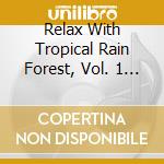 Relax With Tropical Rain Forest, Vol. 1 / Various cd