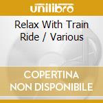 Relax With Train Ride / Various cd