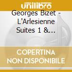 Georges Bizet - L'Arlesienne Suites 1 & 2 cd musicale di Bizet