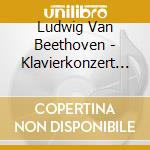 Ludwig Van Beethoven - Klavierkonzert Nr 4 Und Nr 5 cd musicale di Ludwig Van Beethoven