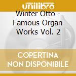 Winter Otto - Famous Organ Works Vol. 2 cd musicale