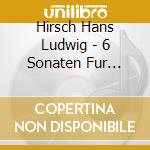 Hirsch Hans Ludwig - 6 Sonaten Fur Furst Esterhazy Op. 13 cd musicale