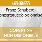 Franz Schubert - Konzertstueck-polonaise-r cd musicale di Schubert