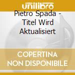 Pietro Spada - Titel Wird Aktualisiert cd musicale di Pietro Spada